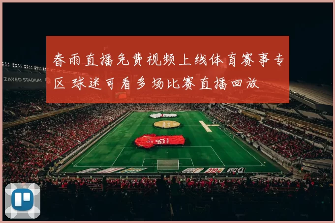 春雨直播免费视频上线体育赛事专区 球迷可看多场比赛直播回放