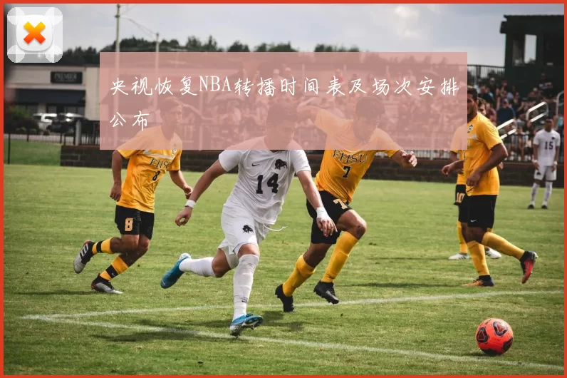 央视恢复NBA转播时间表及场次安排公布