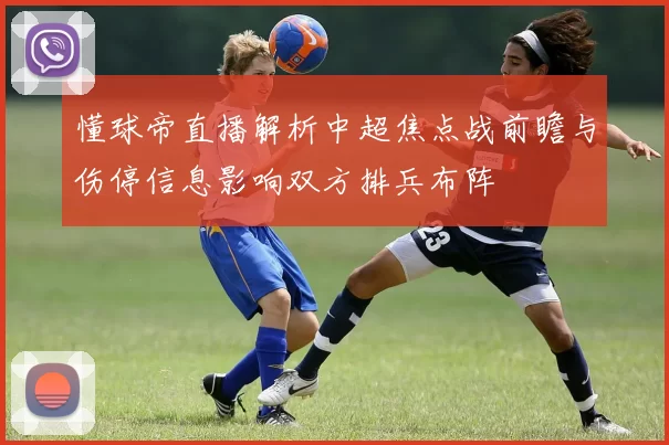 懂球帝直播解析中超焦点战前瞻与伤停信息影响双方排兵布阵
