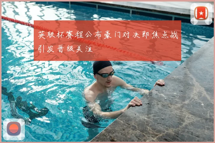 英联杯赛程公布豪门对决即焦点战引发晋级关注