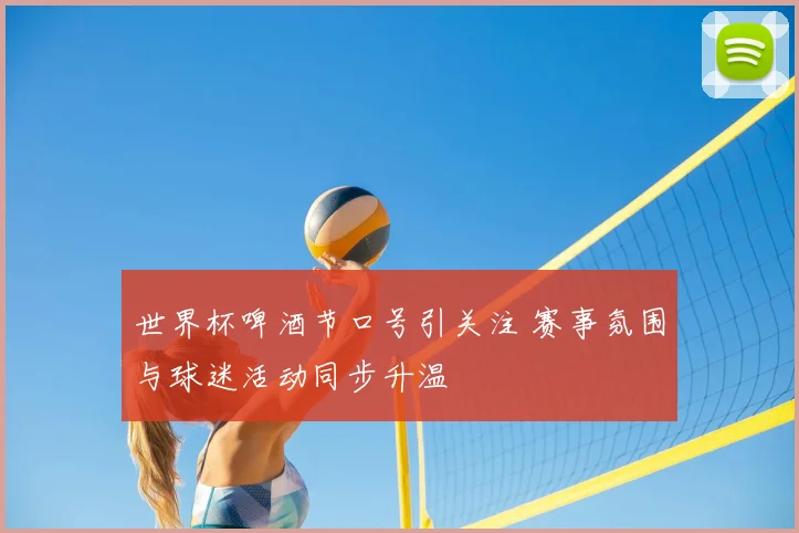 世界杯啤酒节口号引关注 赛事氛围与球迷活动同步升温